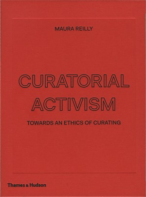 Front cover, Maura Reilly, Curatorial Activism: Towards an Ethics of Curating, Thames & Hudson, 2018.